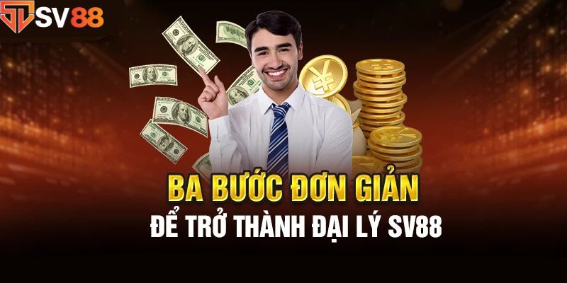 Quy trình 3 bước làm đại lý siêu đơn giản tại SV88