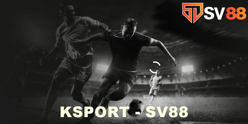 Sơ lược thông tin về sảnh Ksport thể thao tại nhà cái uy tín SV88